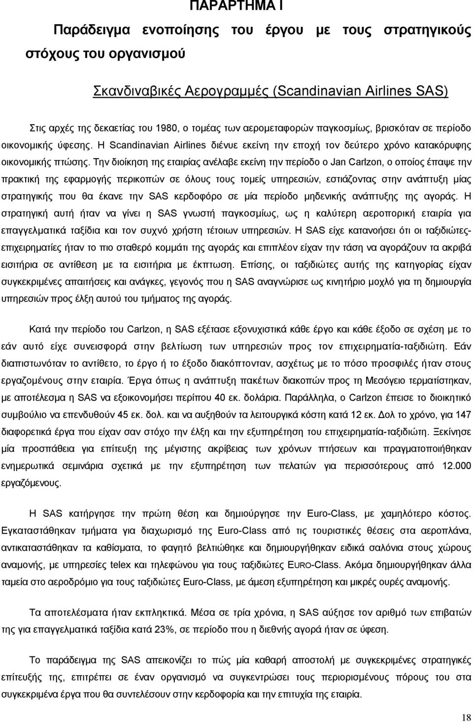 Την διοίκηση της εταιρίας ανέλαβε εκείνη την περίοδο ο Jan Carlzon, ο οποίος έπαψε την πρακτική της εφαρμογής περικοπών σε όλους τους τομείς υπηρεσιών, εστιάζοντας στην ανάπτυξη μίας στρατηγικής που