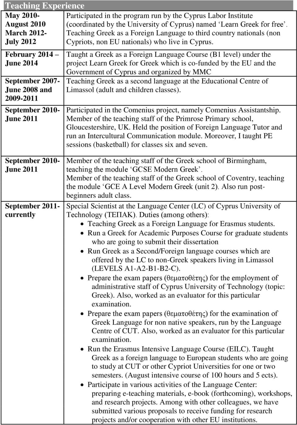 February 2014 Taught a Greek as a Foreign Language Course (B1 level) under the June 2014 project Learn Greek for Greek which is co-funded by the EU and the Government of Cyprus and organized by MMC