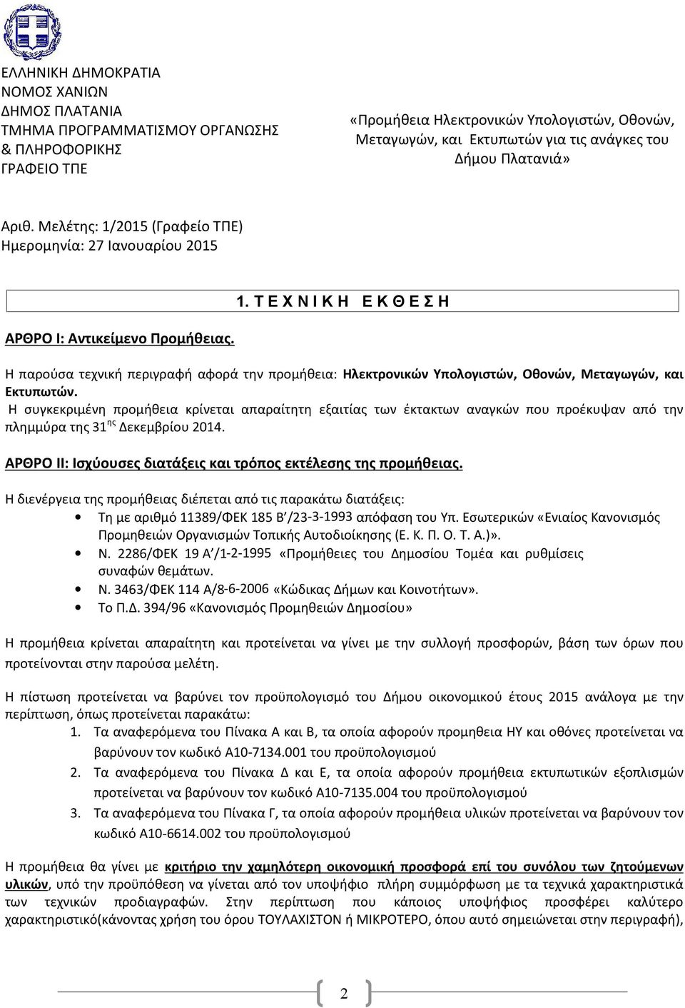 Η συγκεκριμένη προμήθεια κρίνεται απαραίτητη εξαιτίας των έκτακτων αναγκών που προέκυψαν από την πλημμύρα της 31 ης Δεκεμβρίου 2014. ΑΡΘΡΟ ΙΙ: Ισχύουσες διατάξεις και τρόπος εκτέλεσης της προμήθειας.