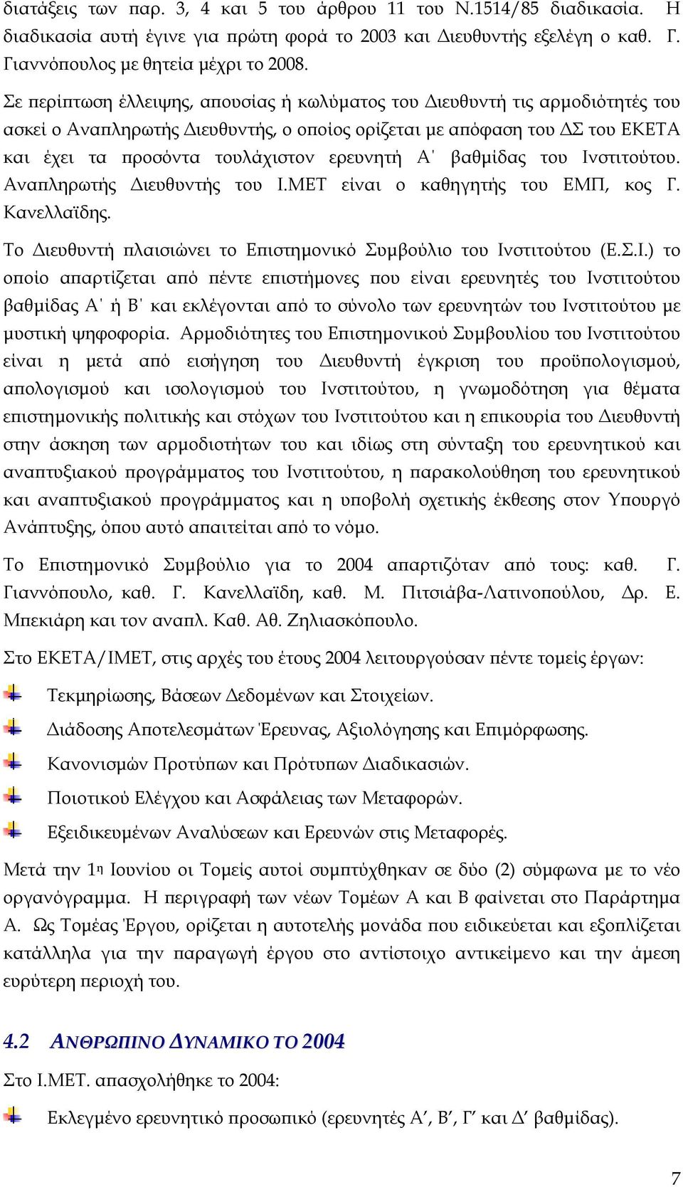 βαθµίδας του Ινστιτούτου. Αναπληρωτής ιευθυντής του Ι.ΜΕΤ είναι ο καθηγητής του ΕΜΠ, κος Γ. Κανελλαϊδης. Το ιευθυντή πλαισιώνει το Επιστηµονικό Συµβούλιο του Ινστιτούτου (Ε.Σ.Ι.) το οποίο απαρτίζεται από πέντε επιστήµονες που είναι ερευνητές του Ινστιτούτου βαθµίδας Α ή Β και εκλέγονται από το σύνολο των ερευνητών του Ινστιτούτου µε µυστική ψηφοφορία.