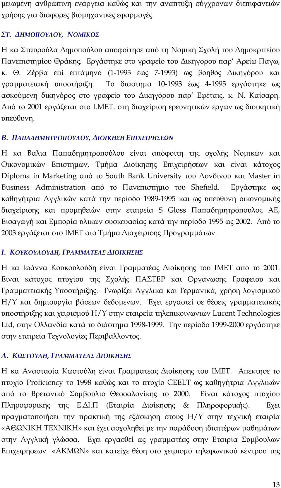 Το διάστηµα 10-1993 έως 4-1995 εργάστηκε ως ασκούµενη δικηγόρος στο γραφείο του ικηγόρου παρ Εφέταις, κ. Ν. Καίσαρη. Από το 2001 εργάζεται στο Ι.ΜΕΤ.