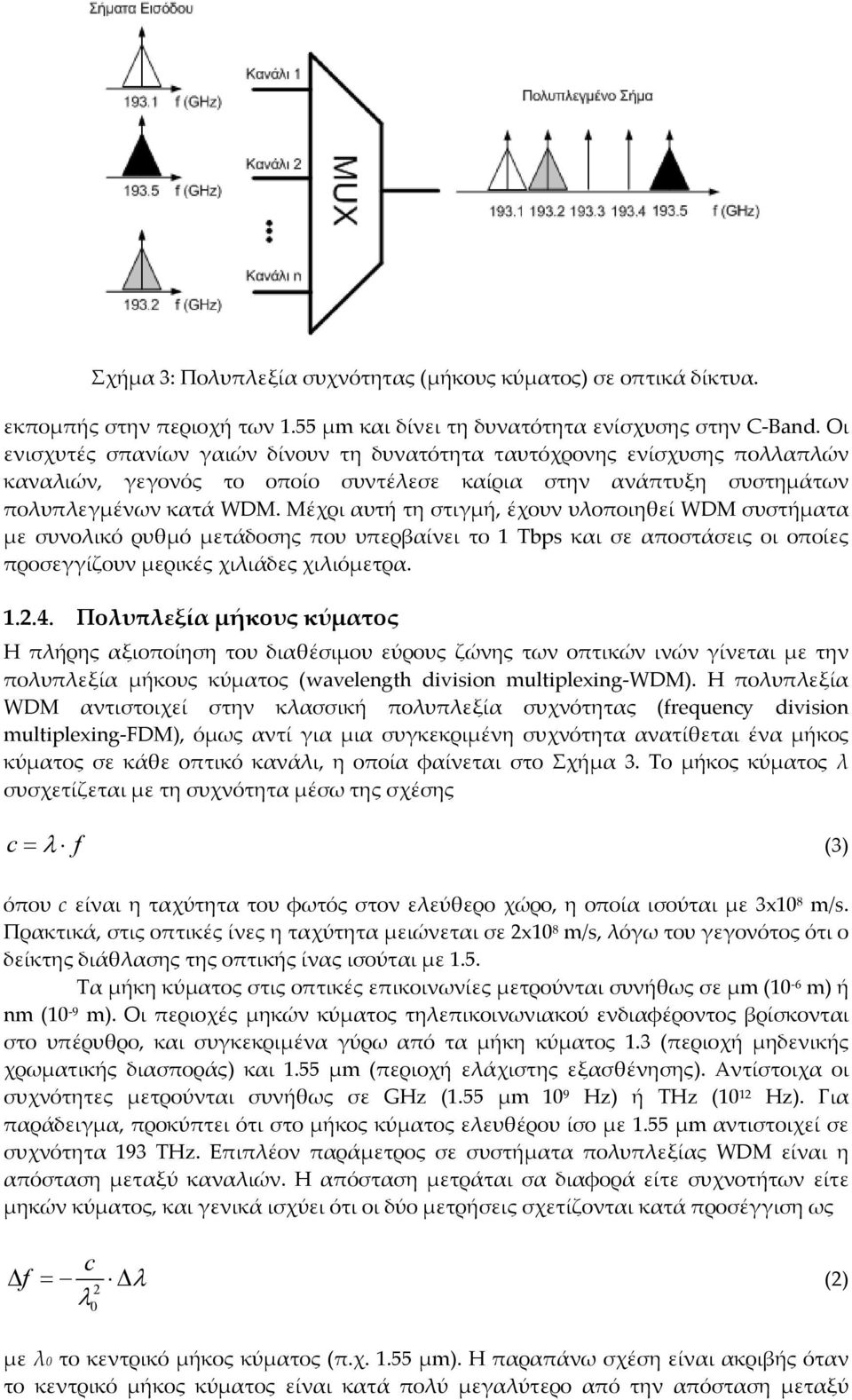 Μέχρι αυτή τη στιγμή, έχουν υλοποιηθεί WDM συστήματα με συνολικό ρυθμό μετάδοσης που υπερβαίνει το 1 Tbps και σε αποστάσεις οι οποίες προσεγγίζουν μερικές χιλιάδες χιλιόμετρα. 1.2.4.