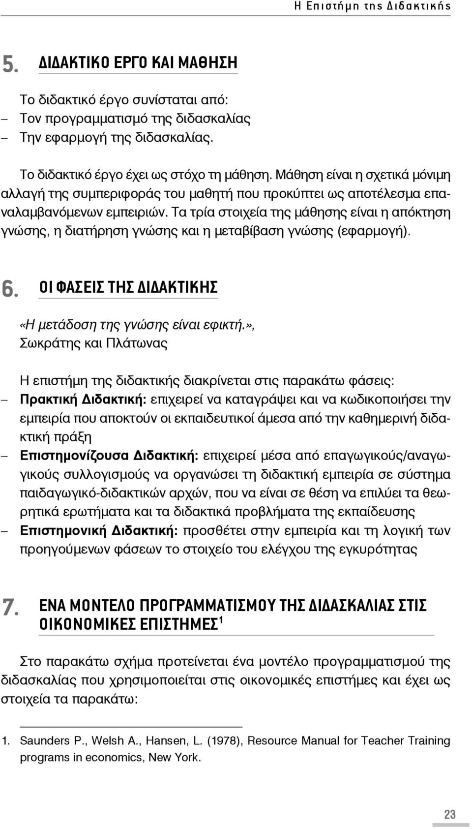 Τα τρία στοιχεία της μάθησης είναι η απόκτηση γνώσης, η διατήρηση γνώσης και η μεταβίβαση γνώσης (εφαρμογή). 6. ΟΙ ΦΑΣΕΙΣ ΤΗΣ Ι ΑΚΤΙΚΗΣ «Η μετάδοση της γνώσης είναι εφικτή.