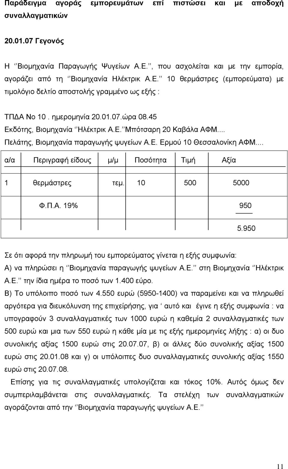 45 Εκδότης, Βιομηχανία Ηλέκτρικ Α.Ε. Μπότσαρη 20 Καβάλα ΑΦΜ... Πελάτης, Βιομηχανία παραγωγής ψυγείων Α.Ε. Ερμού 10 Θεσσαλονίκη ΑΦΜ... α/α Περιγραφή είδους μ/μ Ποσότητα Τιμή Αξία 1 θερμάστρες τεμ.