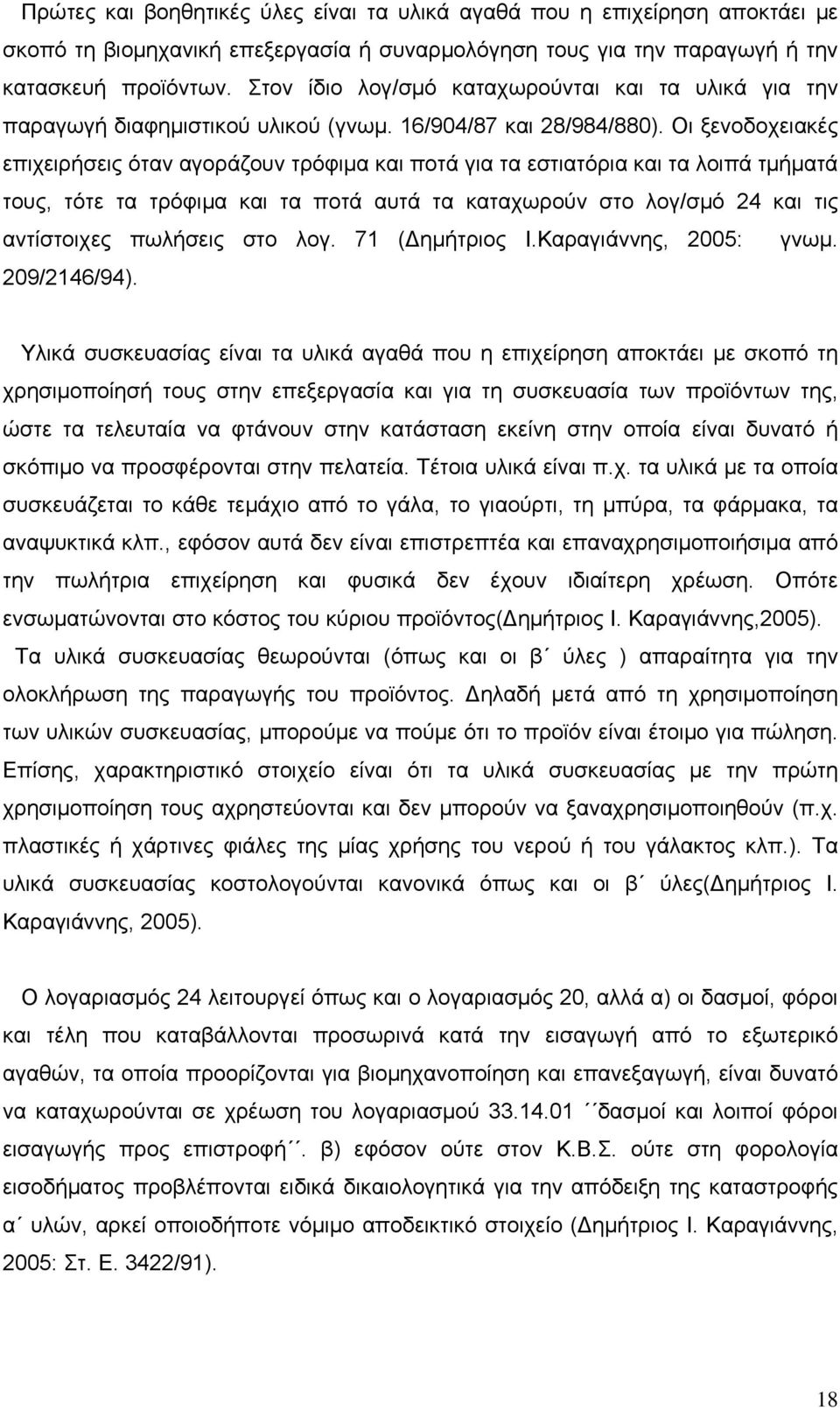 Οι ξενοδοχειακές επιχειρήσεις όταν αγοράζουν τρόφιμα και ποτά για τα εστιατόρια και τα λοιπά τμήματά τους, τότε τα τρόφιμα και τα ποτά αυτά τα καταχωρούν στο λογ/σμό 24 και τις αντίστοιχες πωλήσεις