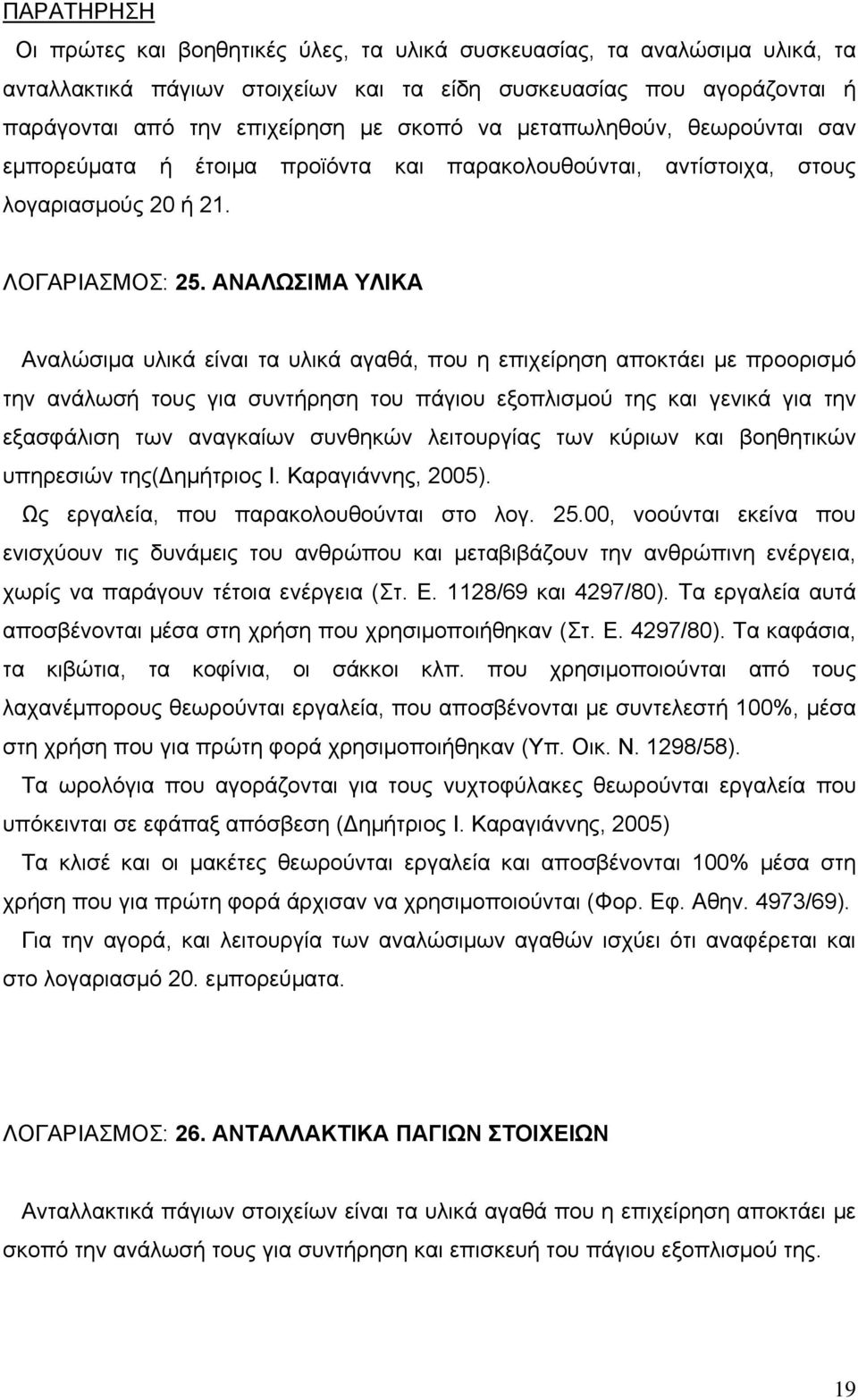 ΑΝΑΛΩΣΙΜΑ ΥΛΙΚΑ Αναλώσιμα υλικά είναι τα υλικά αγαθά, που η επιχείρηση αποκτάει με προορισμό την ανάλωσή τους για συντήρηση του πάγιου εξοπλισμού της και γενικά για την εξασφάλιση των αναγκαίων