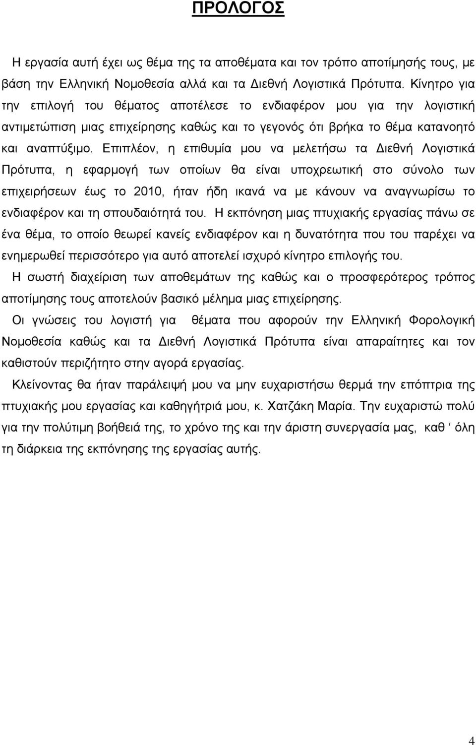 Επιπλέον, η επιθυμία μου να μελετήσω τα Διεθνή Λογιστικά Πρότυπα, η εφαρμογή των οποίων θα είναι υποχρεωτική στο σύνολο των επιχειρήσεων έως το 2010, ήταν ήδη ικανά να με κάνουν να αναγνωρίσω το