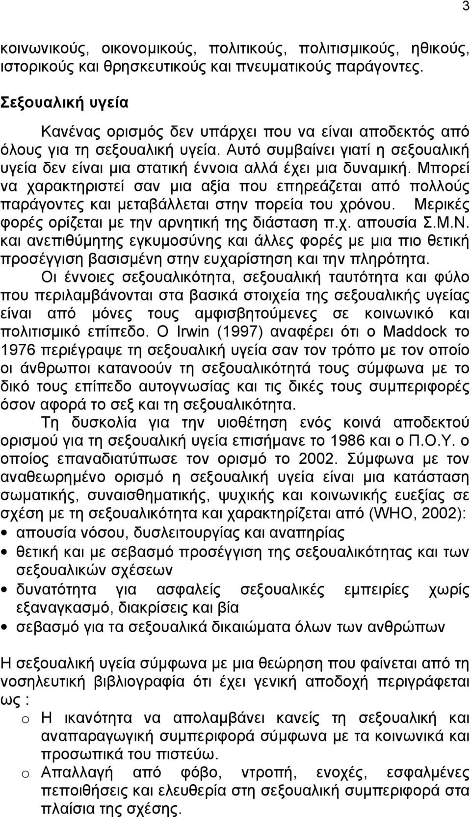 Μπορεί να χαρακτηριστεί σαν μια αξία που επηρεάζεται από πολλούς παράγοντες και μεταβάλλεται στην πορεία του χρόνου. Μερικές φορές ορίζεται με την αρνητική της διάσταση π.χ. απουσία Σ.Μ.Ν.