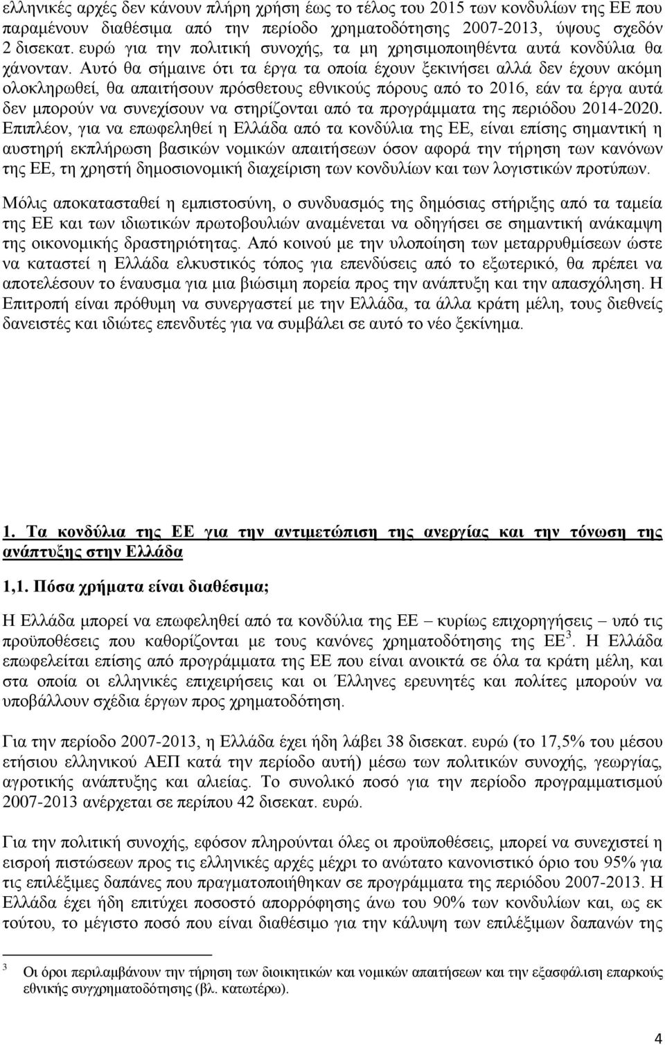 Αυτό θα σήμαινε ότι τα έργα τα οποία έχουν ξεκινήσει αλλά δεν έχουν ακόμη ολοκληρωθεί, θα απαιτήσουν πρόσθετους εθνικούς πόρους από το 2016, εάν τα έργα αυτά δεν μπορούν να συνεχίσουν να στηρίζονται