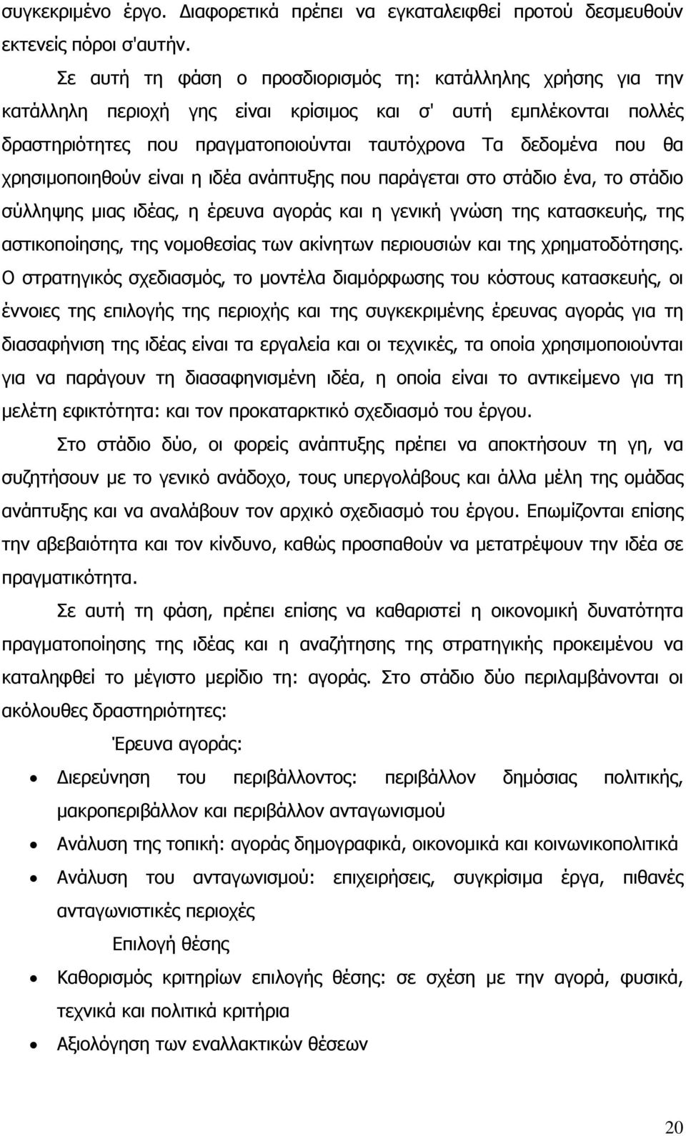 χρησιμοποιηθούν είναι η ιδέα ανάπτυξης που παράγεται στο στάδιο ένα, το στάδιο σύλληψης μιας ιδέας, η έρευνα αγοράς και η γενική γνώση της κατασκευής, της αστικοποίησης, της νομοθεσίας των ακίνητων