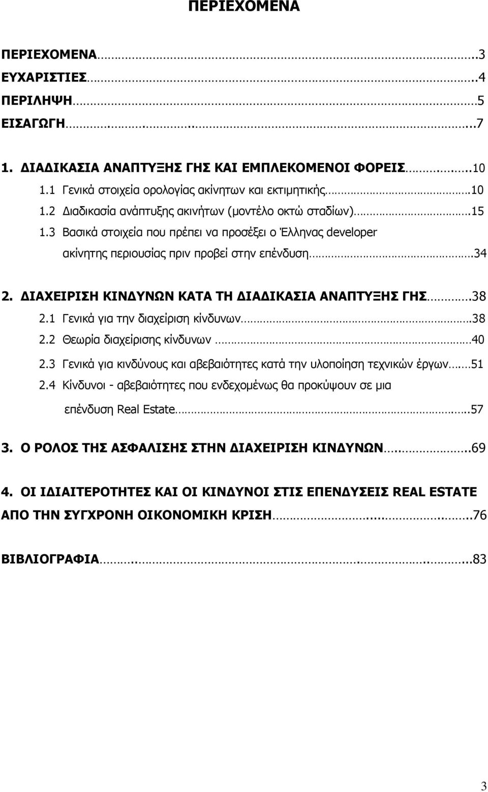 1 Γενικά για την διαχείριση κίνδυνων.38 2.2 Θεωρία διαχείρισης κίνδυνων 40 2.3 Γενικά για κινδύνους και αβεβαιότητες κατά την υλοποίηση τεχνικών έργων. 51 2.