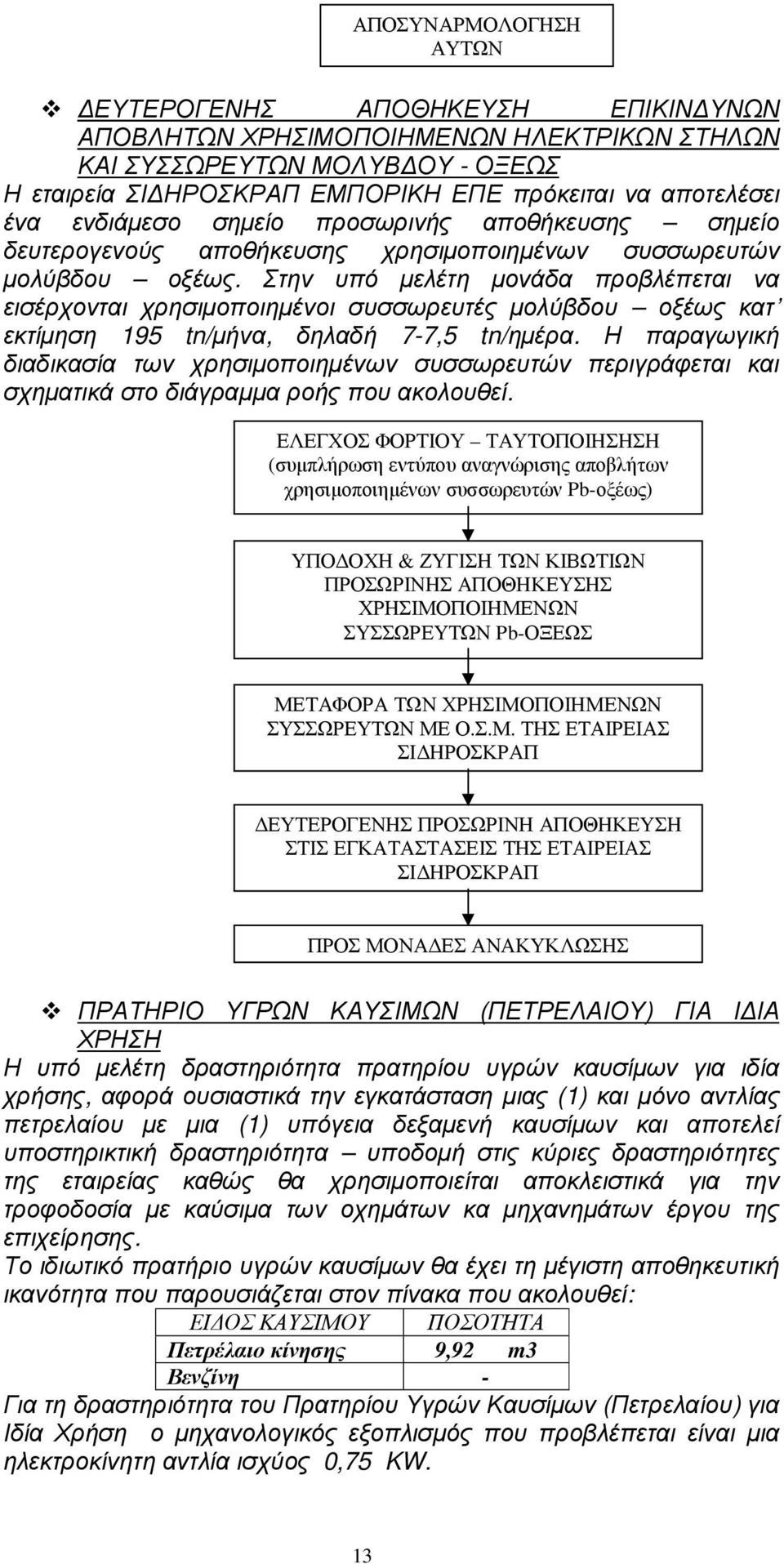 Στην υπό µελέτη µονάδα προβλέπεται να εισέρχονται χρησιµοποιηµένοι συσσωρευτές µολύβδου οξέως κατ εκτίµηση 195 tn/µήνα, δηλαδή 7-7,5 tn/ηµέρα.