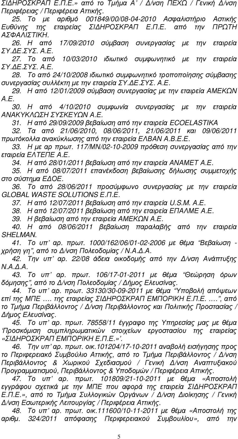 Το από 24/10/2008 ιδιωτικό συµφωνητικό τροποποίησης σύµβασης συνεργασίας συλλέκτη µε την εταιρεία ΣΥ. Ε.ΣΥΣ. Α.Ε. 29. Η από 12/01/2009 σύµβαση συνεργασίας µε την εταιρεία ΑΜΕΚΩΝ Α.Ε. 30.