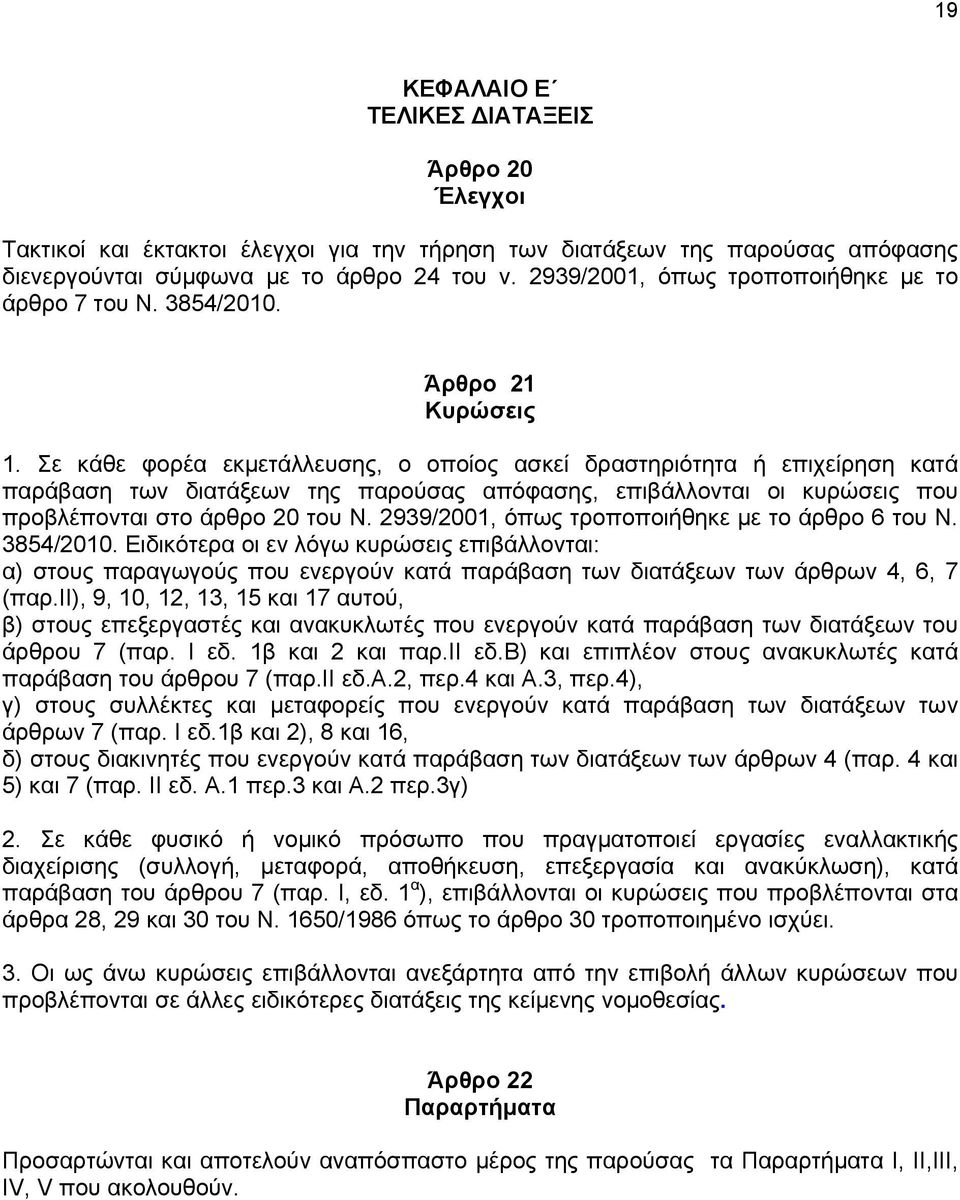 Σε κάθε φορέα εκμετάλλευσης, o οποίος ασκεί δραστηριότητα ή επιχείρηση κατά παράβαση των διατάξεων της παρούσας απόφασης, επιβάλλονται οι κυρώσεις που προβλέπονται στο άρθρο 20 του Ν.