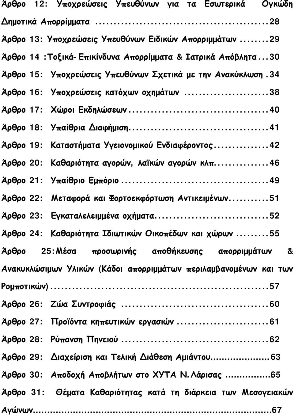 ..41 Άρθρο 19: Καταστήματα Υγειονομικού Ενδιαφέροντος...42 Άρθρο 20: Καθαριότητα αγορών, λαϊκών αγορών κλπ...46 Άρθρο 21: Υπαίθριο Εμπόριο...49 Άρθρο 22: Μεταφορά και Φορτοεκφόρτωση Αντικειμένων.