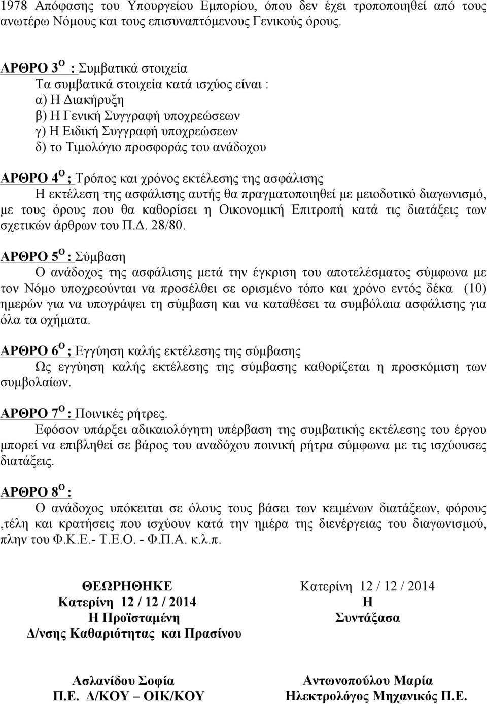 4 Ο ; Τρόπος και χρόνος εκτέλεσης της ασφάλισης Η εκτέλεση της ασφάλισης αυτής θα πραγµατοποιηθεί µε µειοδοτικό διαγωνισµό, µε τους όρους που θα καθορίσει η Οικονοµική Επιτροπή κατά τις διατάξεις των