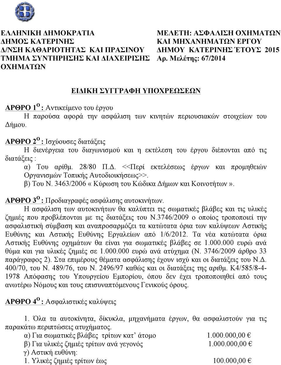 ΑΡΘΡΟ 2 Ο : Ισχύουσες διατάξεις Η διενέργεια του διαγωνισµού και η εκτέλεση του έργου διέπονται από τις διατάξεις : α) Του αρίθµ. 28/80 Π.Δ.