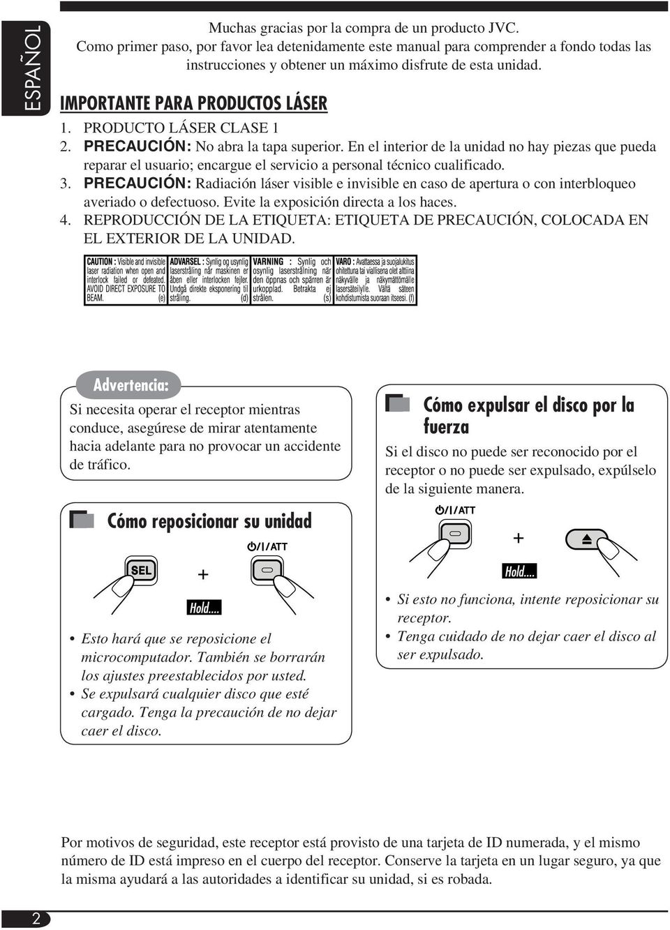 PRODUCTO LÁSER CLASE 1 2. PRECAUCIÓN: No abra la tapa superior. En el interior de la unidad no hay piezas que pueda reparar el usuario; encargue el servicio a personal técnico cualificado. 3.