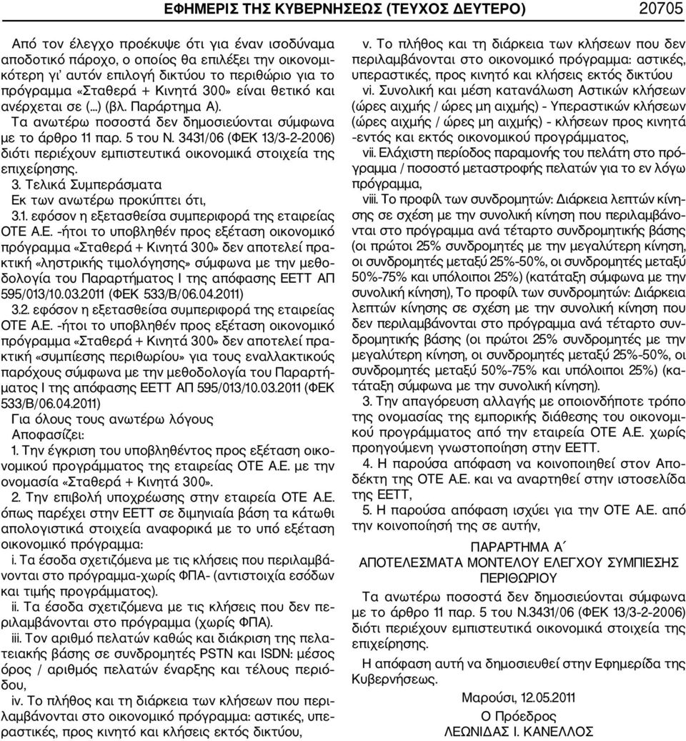 3431/06 (ΦΕΚ 13/3 2 2006) διότι περιέχουν εμπιστευτικά οικονομικά στοιχεία της επιχείρησης. 3. Τελικά Συμπεράσματα Εκ των ανωτέρω προκύπτει ότι, 3.1. εφόσον η εξετασθείσα συμπεριφορά της εταιρείας ΟΤΕ Α.