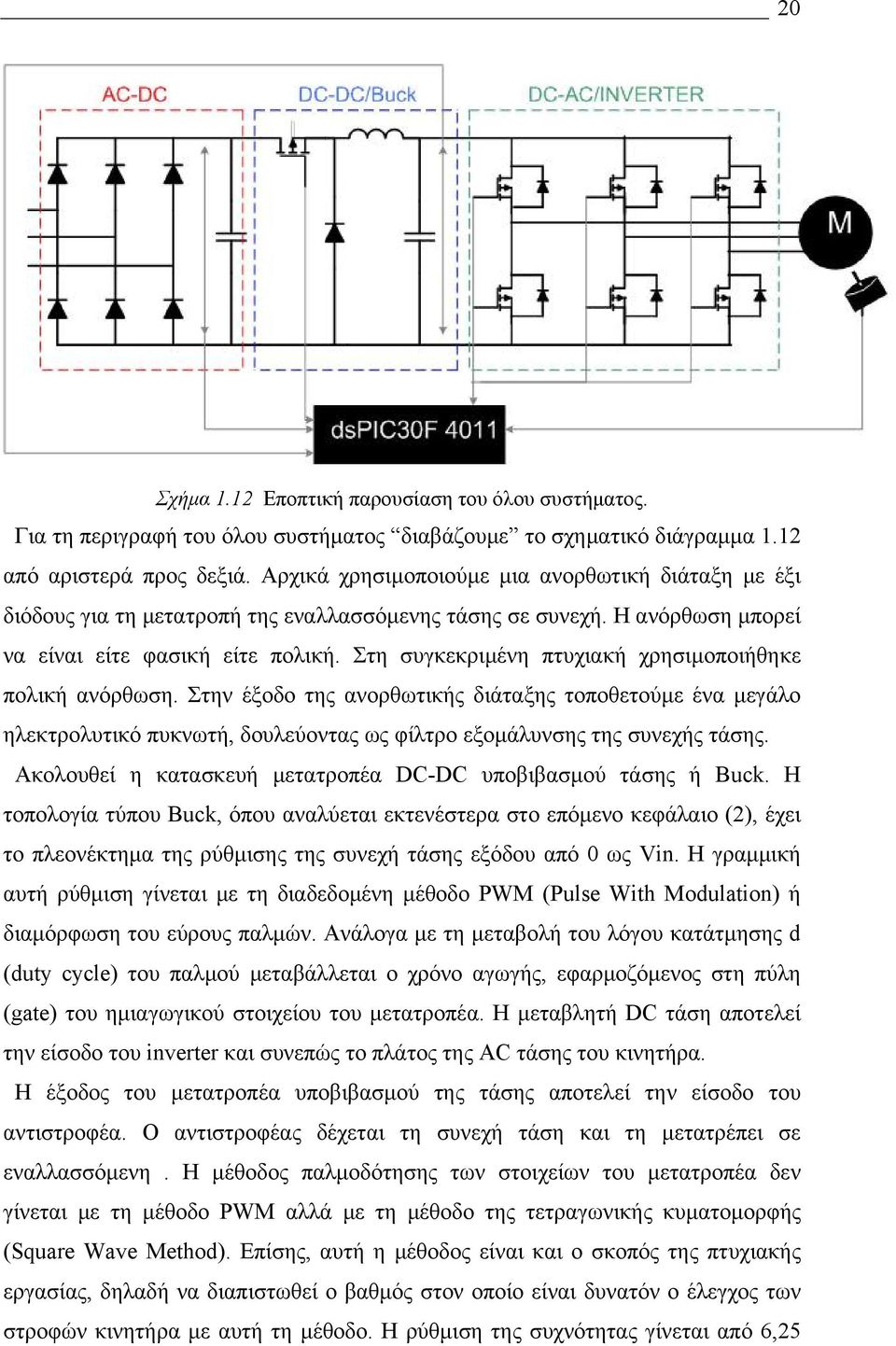 Στη συγκεκριμένη πτυχιακή χρησιμοποιήθηκε πολική ανόρθωση. Στην έξοδο της ανορθωτικής διάταξης τοποθετούμε ένα μεγάλο ηλεκτρολυτικό πυκνωτή, δουλεύοντας ως φίλτρο εξομάλυνσης της συνεχής τάσης.