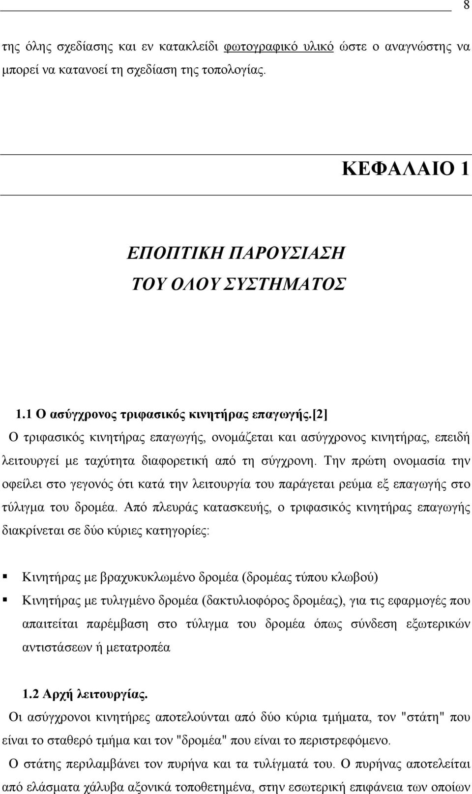 Την πρώτη ονομασία την οφείλει στο γεγονός ότι κατά την λειτουργία του παράγεται ρεύμα εξ επαγωγής στο τύλιγμα του δρομέα.