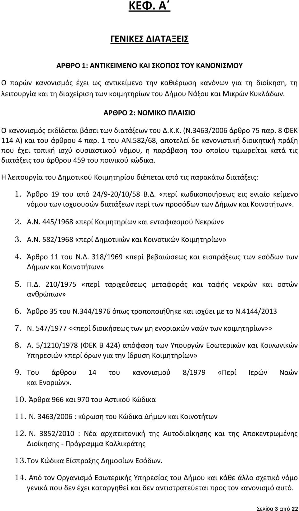 582/68, αποτελεί δε κανονιστική διοικητική πράξη που έχει τοπική ισχύ ουσιαστικού νόμου, η παράβαση του οποίου τιμωρείται κατά τις διατάξεις του άρθρου 459 του ποινικού κώδικα.