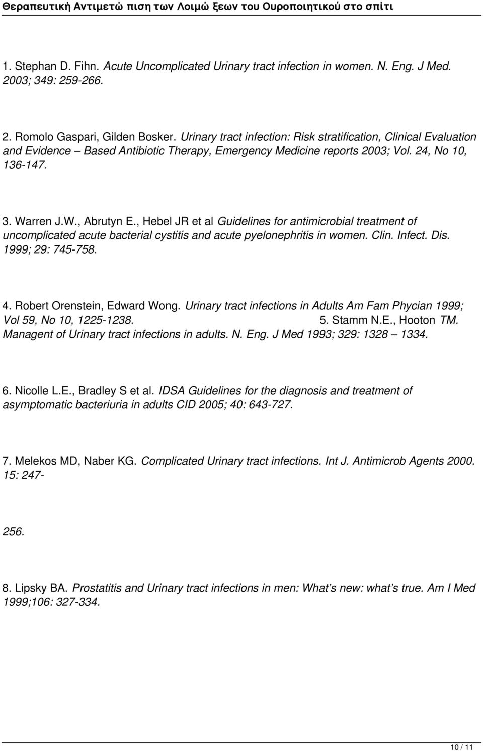 , Hebel JR et al Guidelines for antimicrobial treatment of uncomplicated acute bacterial cystitis and acute pyelonephritis in women. Clin. Infect. Dis. 1999; 29: 745-758. 4.