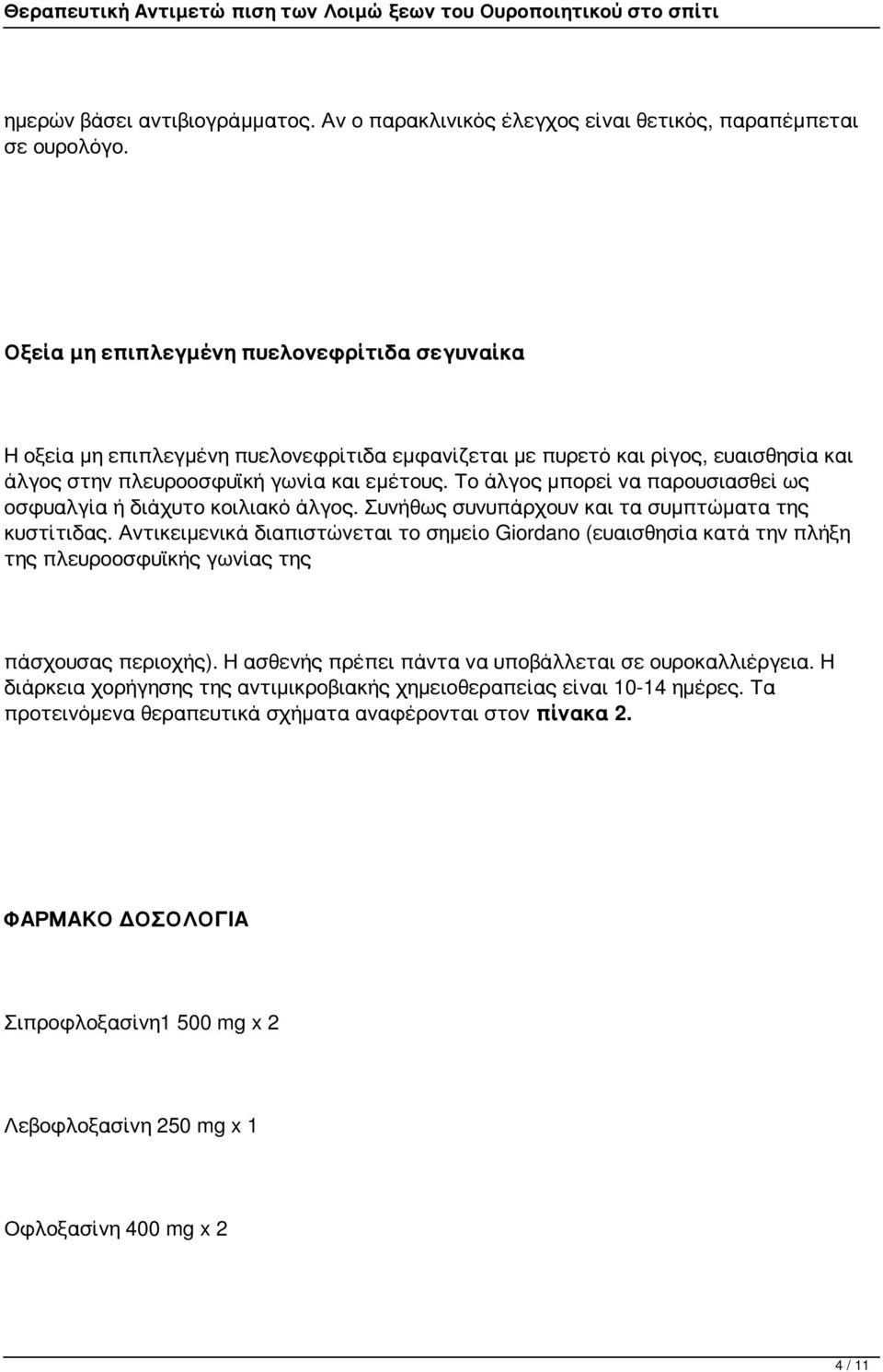 Το άλγος μπορεί να παρουσιασθεί ως οσφυαλγία ή διάχυτο κοιλιακό άλγος. Συνήθως συνυπάρχουν και τα συμπτώματα της κυστίτιδας.