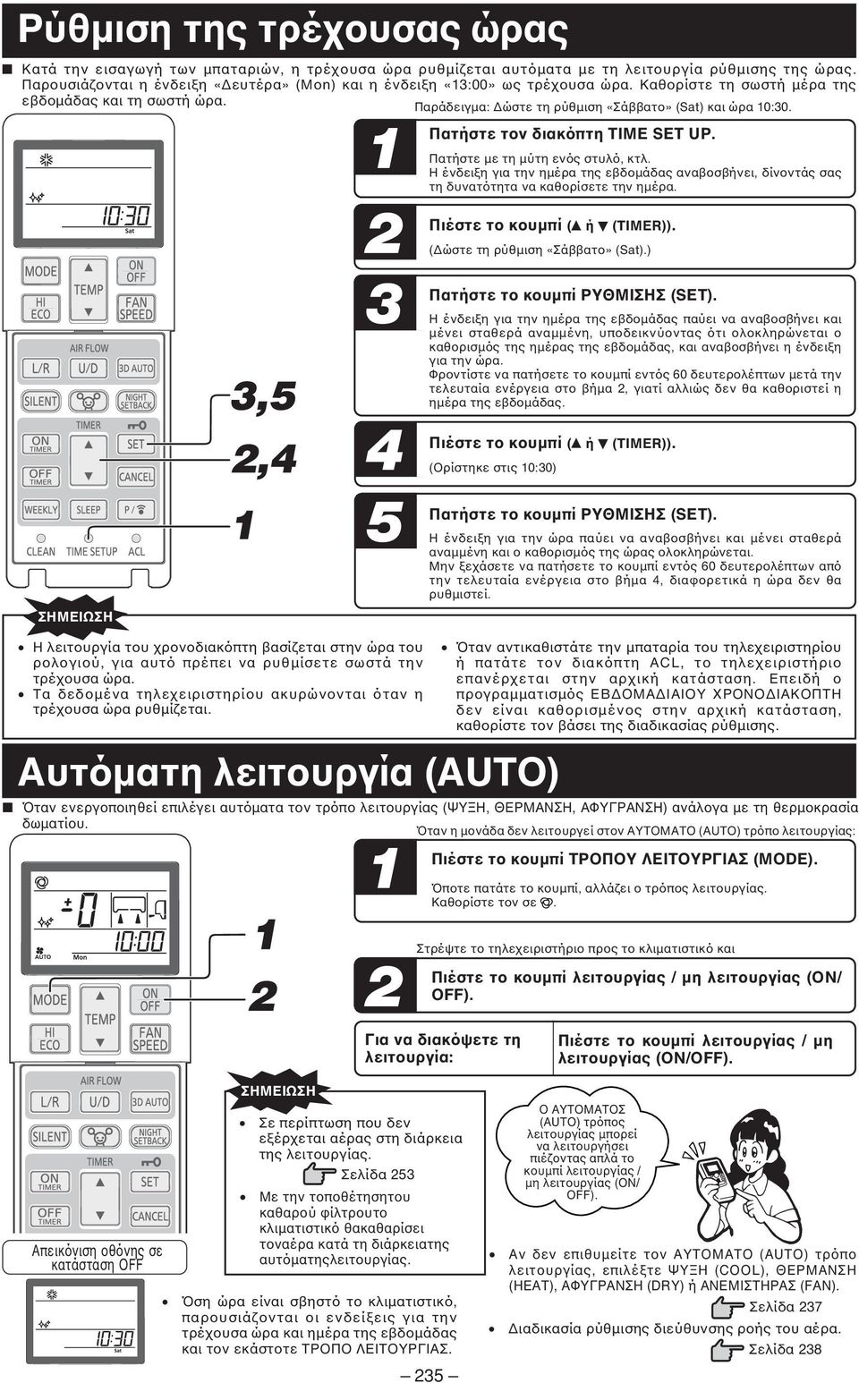 Πατήστε τον διακόπτη TIME SET UP. Πατήστε µε τη µύτη ενός στυλό, κτλ. Η ένδειξη για την ηµέρα της εβδοµάδας αναβοσβήνει, δίνοντάς σας τη δυνατότητα να καθορίσετε την ηµέρα.