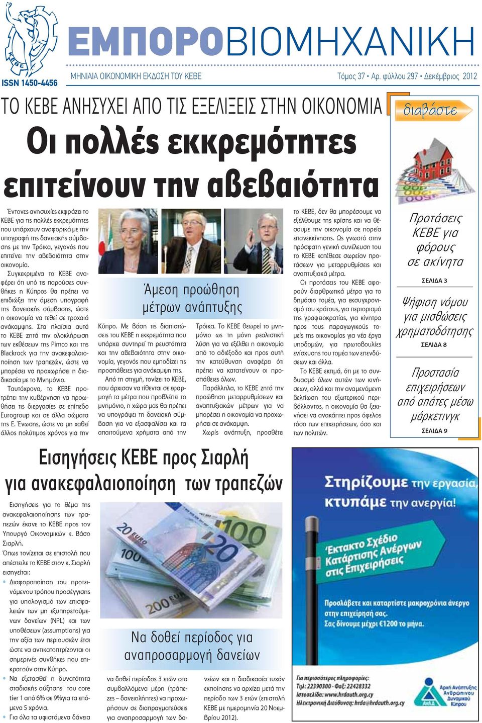 που υπάρχουν αναφορικά με την υπογραφή της δανειακής σύμβασης με την Τρόικα, γεγονός που επιτείνει την αβεβαιότητα στην οικονομία.