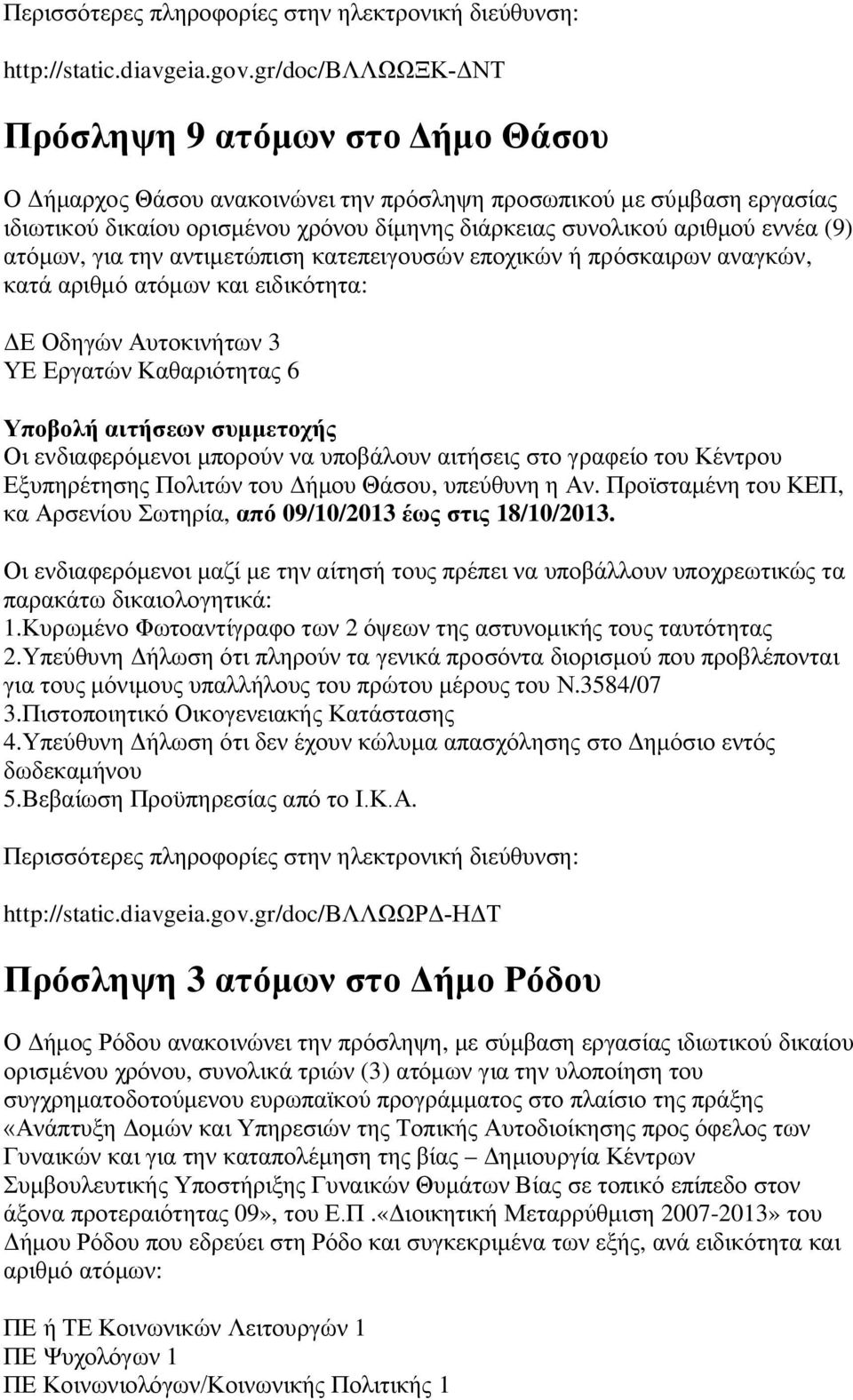 εννέα (9) ατόμων, για την αντιμετώπιση κατεπειγουσών εποχικών ή πρόσκαιρων αναγκών, κατά αριθμό ατόμων και ειδικότητα: ΔΕ Οδηγών Αυτοκινήτων 3 ΥΕ Εργατών Καθαριότητας 6 Οι ενδιαφερόμενοι μπορούν να