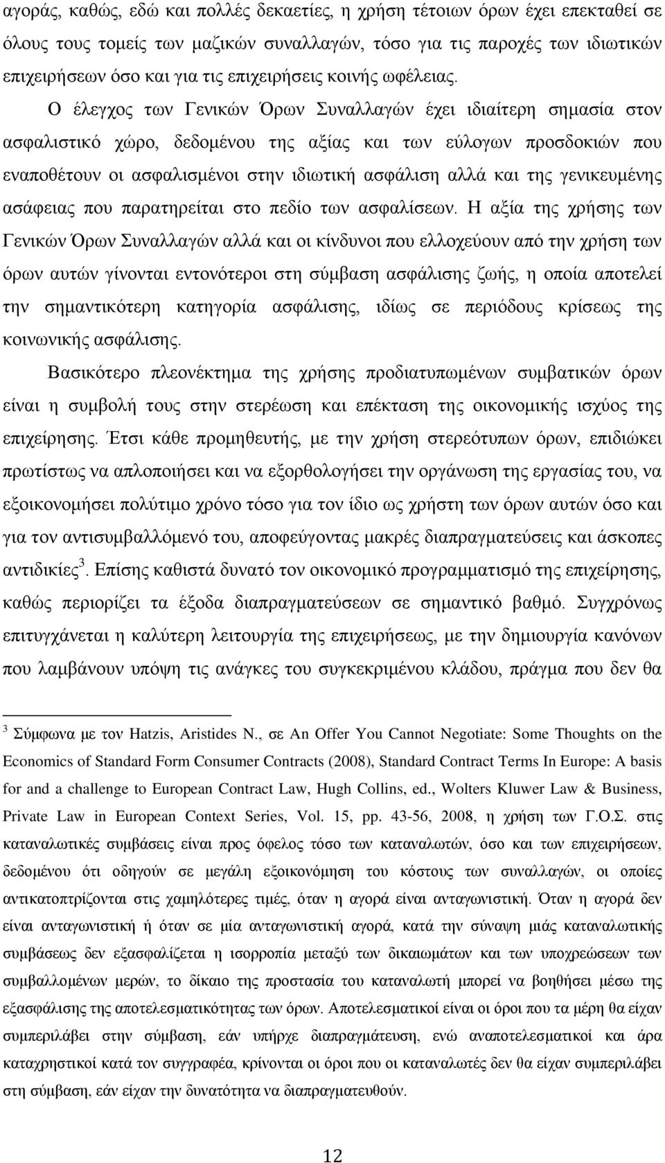 Ο έλεγχος των Γενικών Όρων Συναλλαγών έχει ιδιαίτερη σημασία στον ασφαλιστικό χώρο, δεδομένου της αξίας και των εύλογων προσδοκιών που εναποθέτουν οι ασφαλισμένοι στην ιδιωτική ασφάλιση αλλά και της