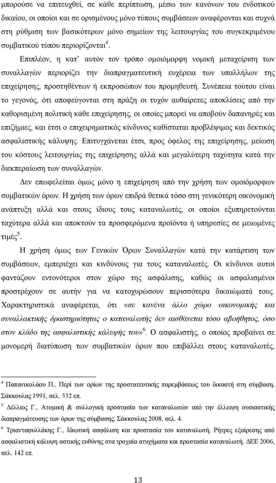 Επιπλέον, η κατ αυτόν τον τρόπο ομοιόμορφη νομική μεταχείριση των συναλλαγών περιορίζει την διαπραγματευτική ευχέρεια των υπαλλήλων της επιχείρησης, προστηθέντων ή εκπροσώπων του προμηθευτή.