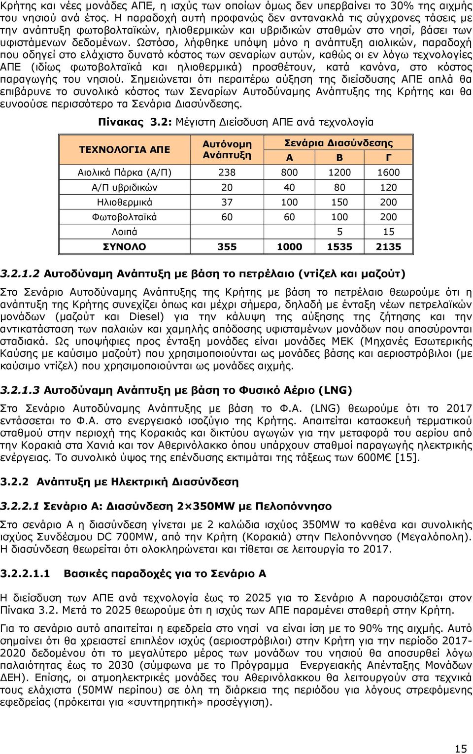 Ωστόσο, λήφθηκε υπόψη μόνο η ανάπτυξη αιολικών, παραδοχή που οδηγεί στο ελάχιστο δυνατό κόστος των σεναρίων αυτών, καθώς οι εν λόγω τεχνολογίες ΑΠΕ (ιδίως φωτοβολταϊκά και ηλιοθερμικά) προσθέτουν,