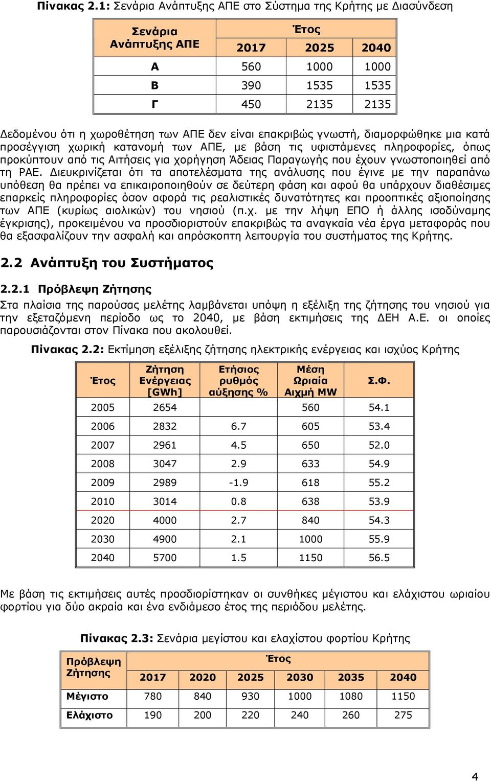 επακριβώς γνωστή, διαμορφώθηκε μια κατά προσέγγιση χωρική κατανομή των ΑΠΕ, με βάση τις υφιστάμενες πληροφορίες, όπως προκύπτουν από τις Αιτήσεις για χορήγηση Άδειας Παραγωγής που έχουν γνωστοποιηθεί