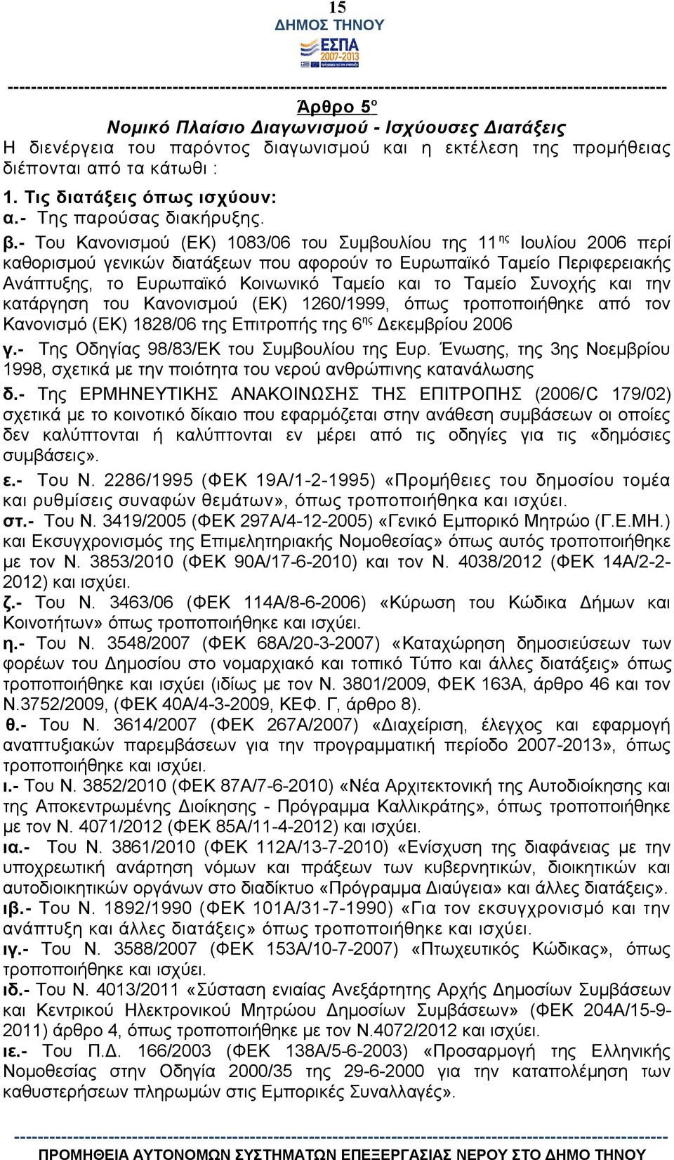 - Του Κανονισμού (ΕΚ) 1083/06 του Συμβουλίου της 11 ης Ιουλίου 2006 περί καθορισμού γενικών διατάξεων που αφορούν το Ευρωπαϊκό Ταμείο Περιφερειακής Ανάπτυξης, το Ευρωπαϊκό Κοινωνικό Ταμείο και το