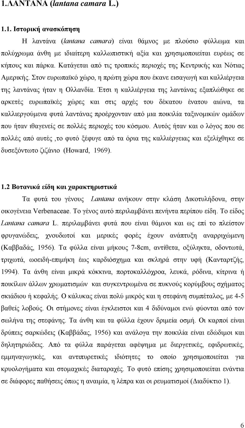 Έτσι η καλλιέργεια της λαντάνας εξαπλώθηκε σε αρκετές ευρωπαϊκές χώρες και στις αρχές του δέκατου ένατου αιώνα, τα καλλιεργούµενα φυτά λαντάνας προέρχονταν από µια ποικιλία ταξινοµικών οµάδων που