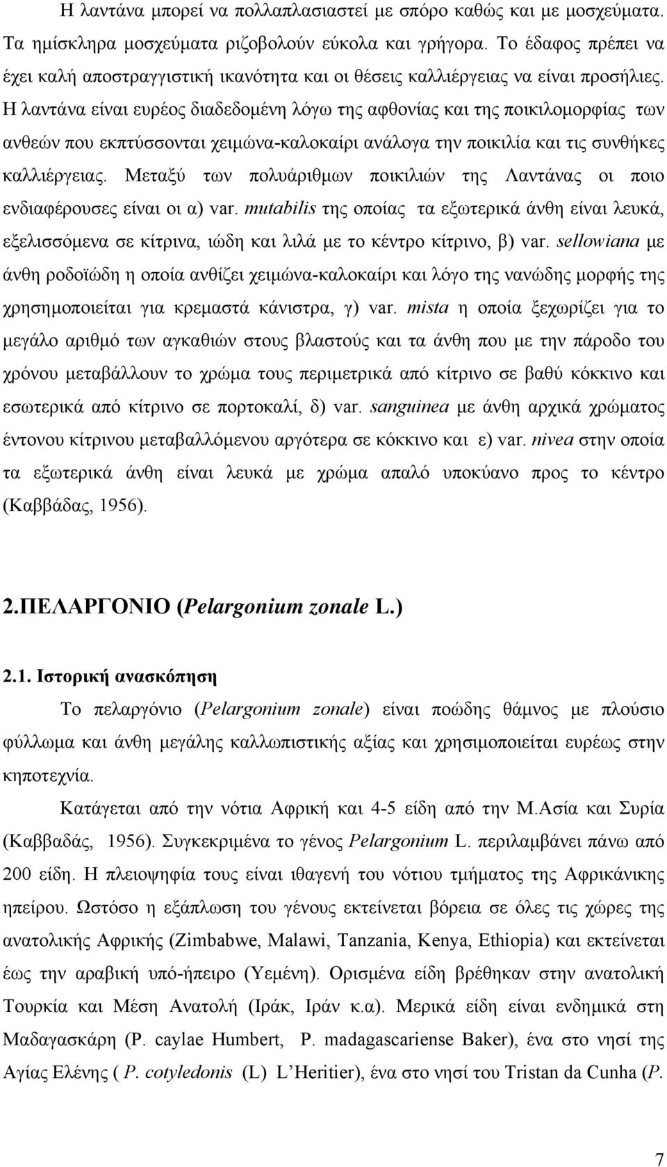 Η λαντάνα είναι ευρέος διαδεδοµένη λόγω της αφθονίας και της ποικιλοµορφίας των ανθεών που εκπτύσσονται χειµώνα-καλοκαίρι ανάλογα την ποικιλία και τις συνθήκες καλλιέργειας.