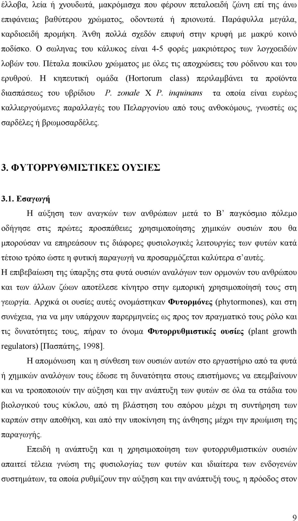 Πέταλα ποικίλου χρώµατος µε όλες τις αποχρώσεις του ρόδινου και του ερυθρού. Η κηπευτική οµάδα (Hortorum class) περιλαµβάνει τα προϊόντα διασπάσεως του υβρίδιου P. zonale X P.