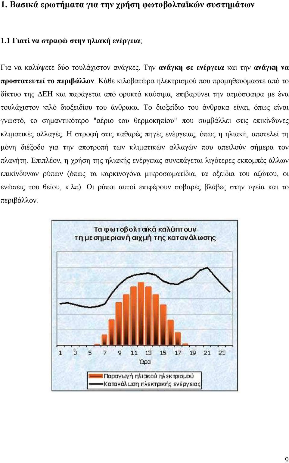 Κάθε κιλοβατώρα ηλεκτρισµού που προµηθευόµαστε από το δίκτυο της ΕΗ και παράγεται από ορυκτά καύσιµα, επιβαρύνει την ατµόσφαιρα µε ένα τουλάχιστον κιλό διοξειδίου του άνθρακα.