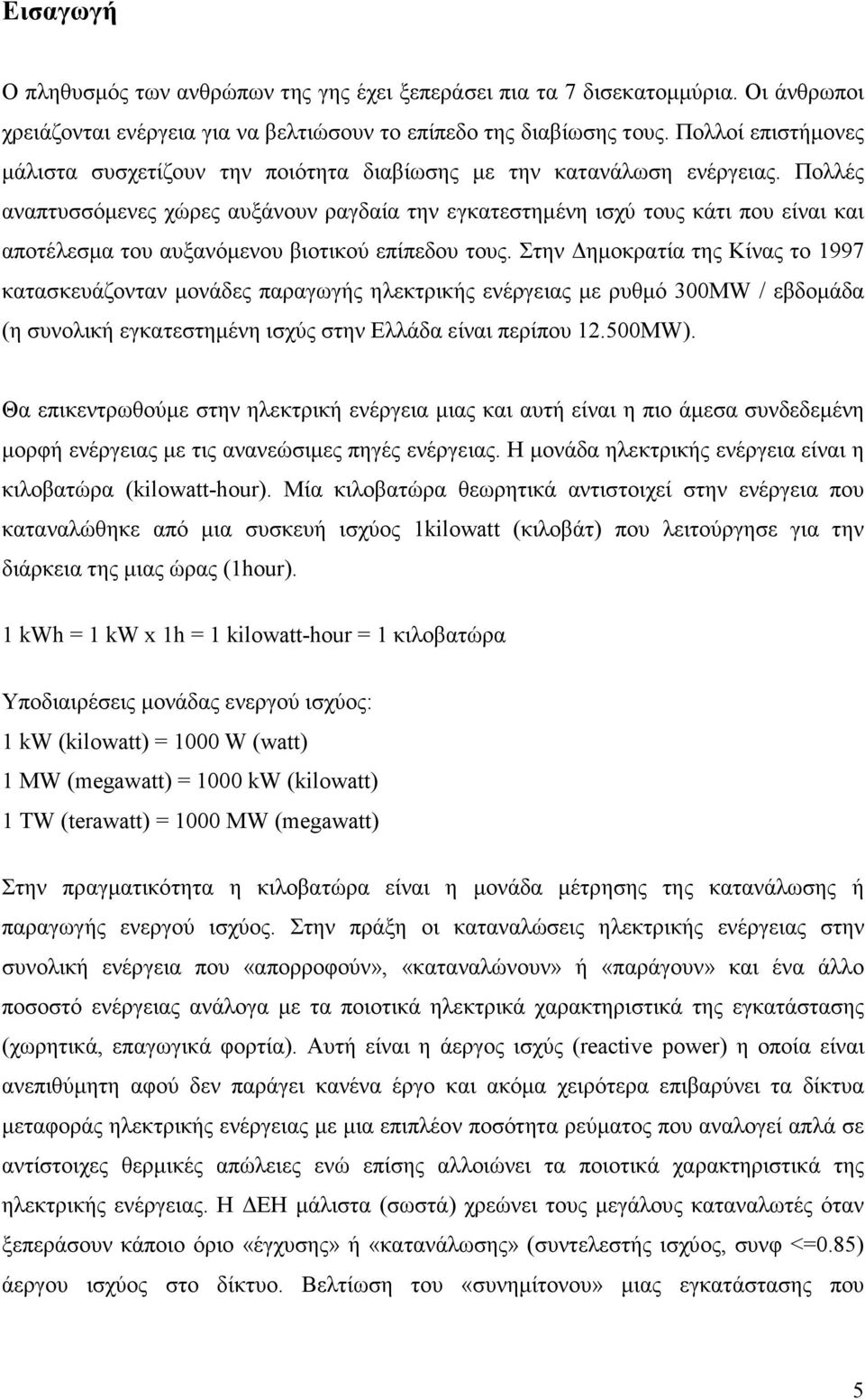 Πολλές αναπτυσσόµενες χώρες αυξάνουν ραγδαία την εγκατεστηµένη ισχύ τους κάτι που είναι και αποτέλεσµα του αυξανόµενου βιοτικού επίπεδου τους.