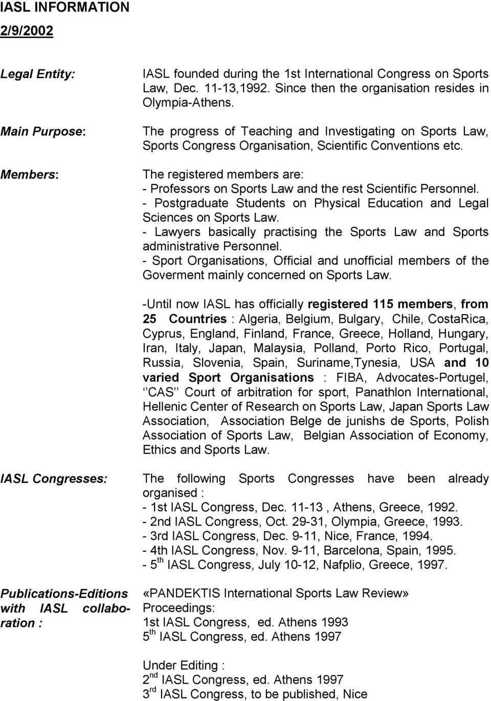 The registered members are: - Professors on Sports Law and the rest Scientific Personnel. - Postgraduate Students on Physical Education and Legal Sciences on Sports Law.