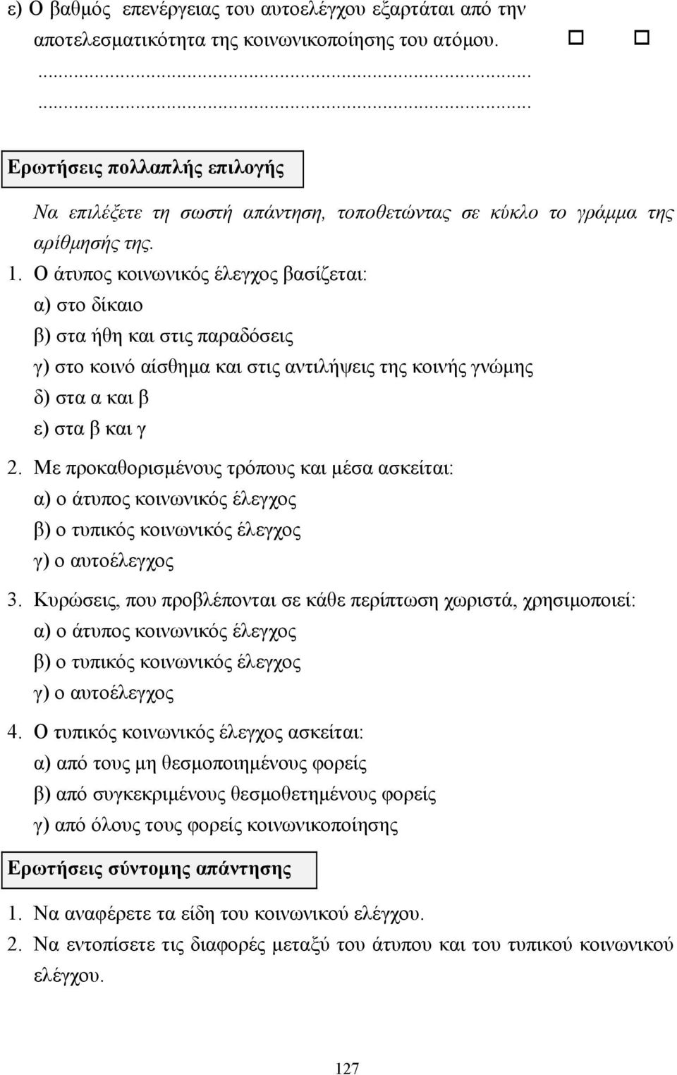 Ο άτυπος κοινωνικός έλεγχος βασίζεται: α) στο δίκαιο β) στα ήθη και στις παραδόσεις γ) στο κοινό αίσθηµα και στις αντιλήψεις της κοινής γνώµης δ) στα α και β ε) στα β και γ 2.