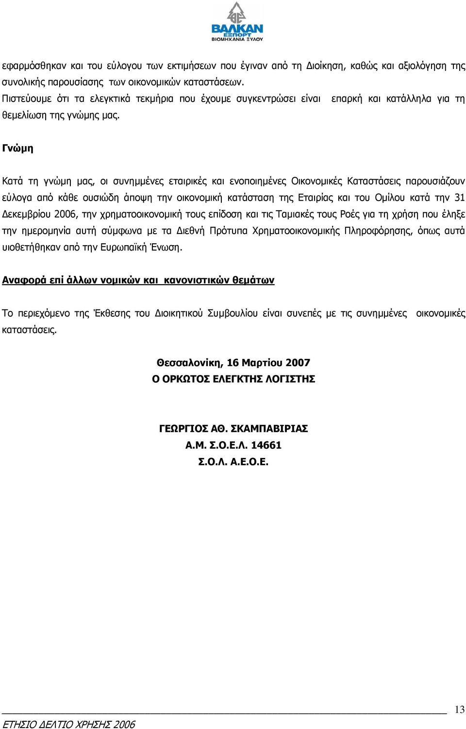 Γνώµη Κατά τη γνώµη µας, οι συνηµµένες εταιρικές και ενοποιηµένες Οικονοµικές Καταστάσεις παρουσιάζουν εύλογα από κάθε ουσιώδη άποψη την οικονοµική κατάσταση της Εταιρίας και του Οµίλου κατά την 31