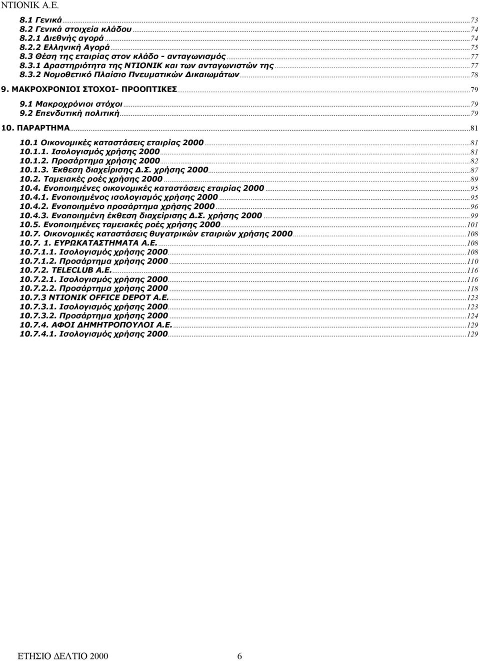 1 Οικονοµικές καταστάσεις εταιρίας 2000...81 10.1.1. Ισολογισµός χρήσης 2000...81 10.1.2. Προσάρτηµα χρήσης 2000...82 10.1.3. Έκθεση διαχείρισης.σ. χρήσης 2000...87 10.2. Ταµειακές ροές χρήσης 2000.