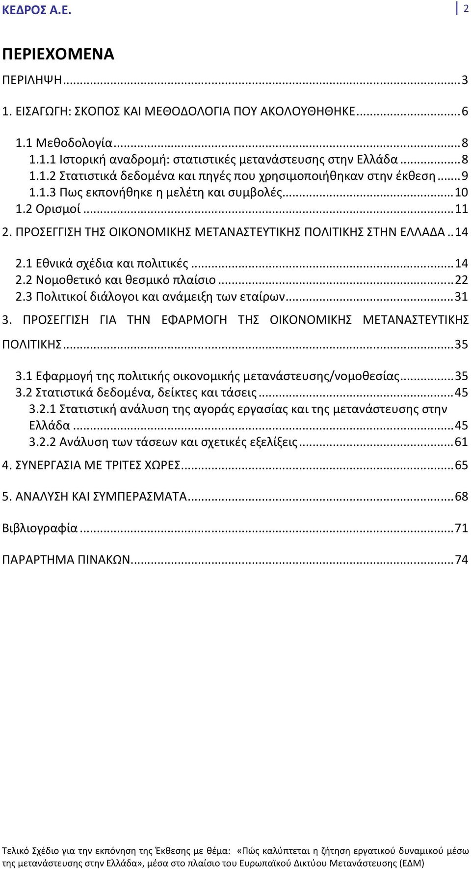 ..22 2.3 Πολιτικοί διάλογοι και ανάμειξη των εταίρων...31 3. ΠΡΟΣΕΓΓΙΣΗ ΓΙΑ ΤΗΝ ΕΦΑΡΜΟΓΗ ΤΗΣ ΟΙΚΟΝΟΜΙΚΗΣ ΜΕΤΑΝΑΣΤΕΥΤΙΚΗΣ ΠΟΛΙΤΙΚΗΣ...35 3.1 Εφαρμογή της πολιτικής οικονομικής μετανάστευσης/νομοθεσίας.