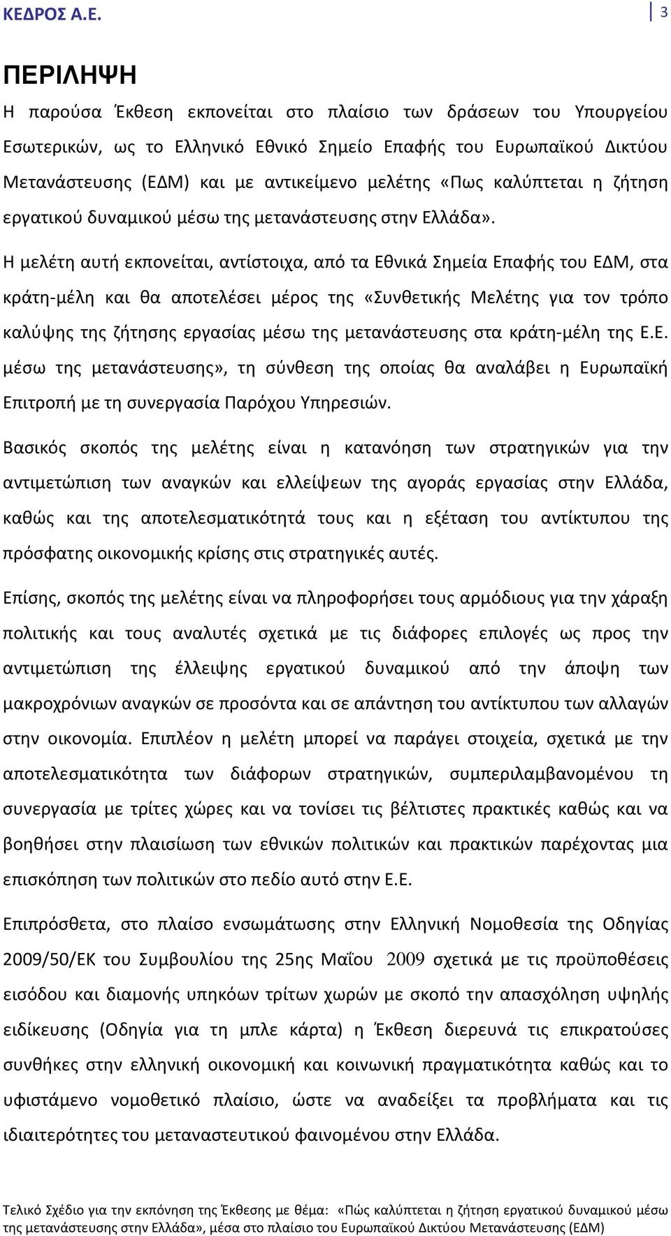 Η μελέτη αυτή εκπονείται, αντίστοιχα, από τα Εθνικά Σημεία Επαφής του ΕΔΜ, στα κράτη-μέλη και θα αποτελέσει μέρος της «Συνθετικής Μελέτης για τον τρόπο καλύψης της ζήτησης εργασίας μέσω της