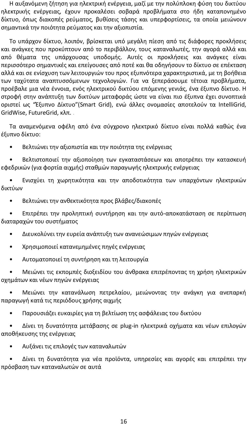 Το υπάρχον δίκτυο, λοιπόν, βρίσκεται υπό μεγάλη πίεση από τις διάφορες προκλήσεις και ανάγκες που προκύπτουν από το περιβάλλον, τους καταναλωτές, την αγορά αλλά και από θέματα της υπάρχουσας υποδομής.
