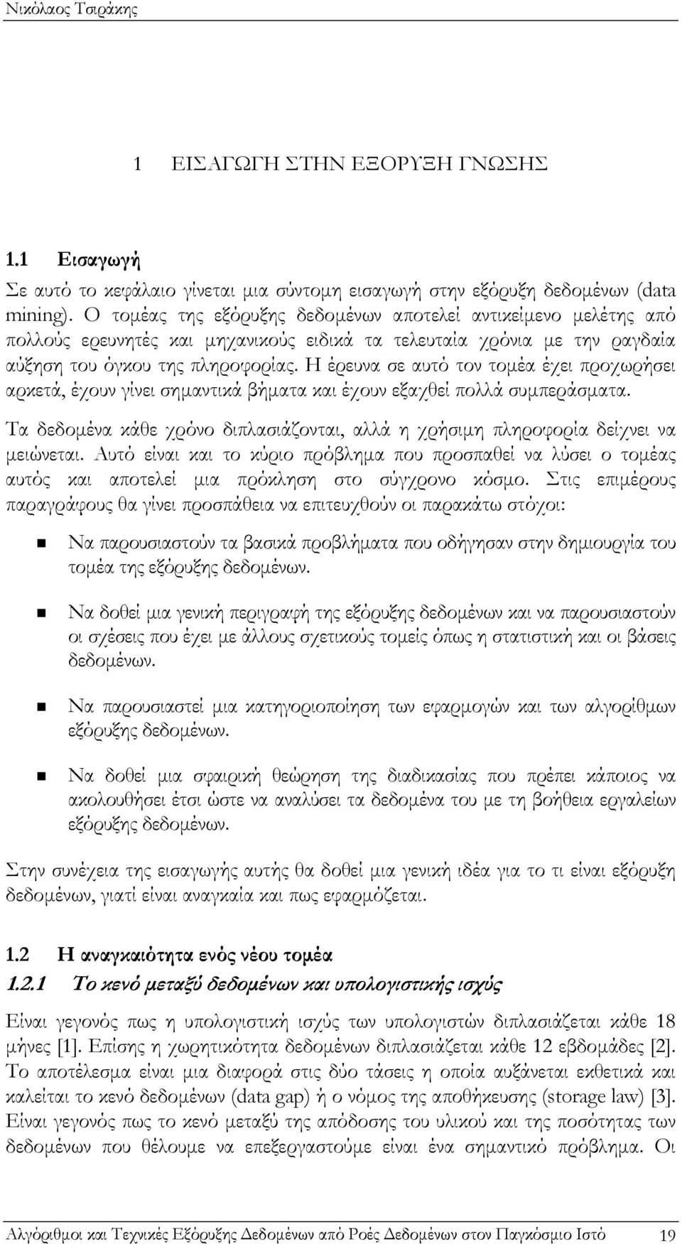 Η έρευνα σε αυτό τον τομέα έχει προχωρήσει αρκετά, έχουν γίνει σημαντικά βήματα και έχουν εξαχθεί πολλά συμπεράσματα.