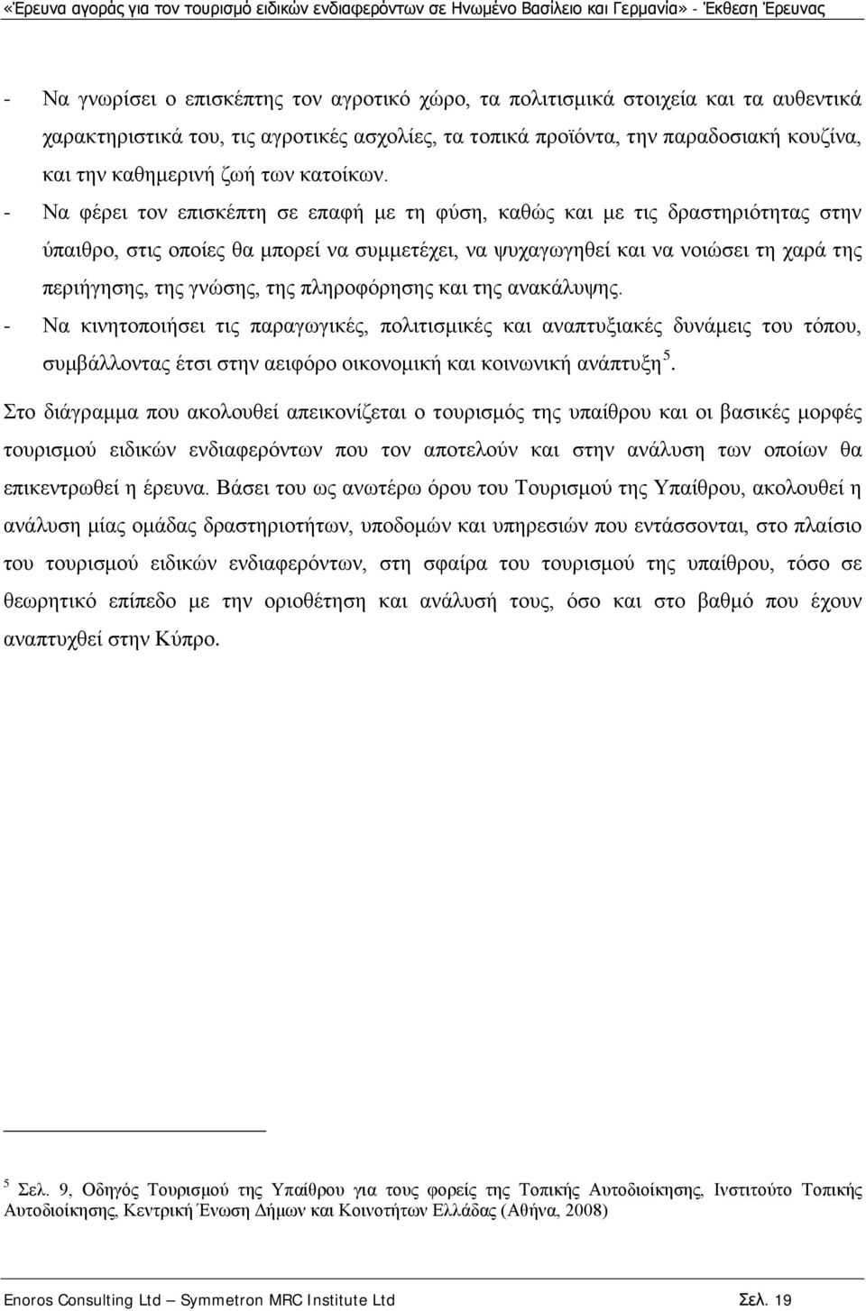 - Να φέρει τον επισκέπτη σε επαφή με τη φύση, καθώς και με τις δραστηριότητας στην ύπαιθρο, στις οποίες θα μπορεί να συμμετέχει, να ψυχαγωγηθεί και να νοιώσει τη χαρά της περιήγησης, της γνώσης, της